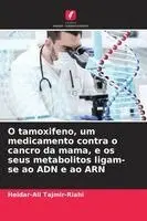 Heidar-Ali Tajmir-Riahi - O tamoxifeno, um medicamento contra o cancro da mama, e os seus metabolitos ligam-se ao ADN e ao ARN, Häftad. Tillgänglighet: Lägg i varukorg