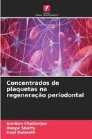 Anirban Chatterjee, Deepa Shetty, Koel Debnath - Concentrados de plaquetas na regeneração periodontal, Häftad