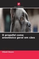 Hitesh Bayan - O propofol como anestésico geral em cães, Häftad