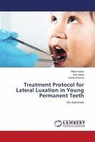 Nikita Yadav, Anil Gupta, Vishal Sharma - Treatment Protocol for Lateral Luxation in Young Permanent Teeth, Häftad
