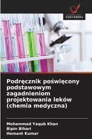 Mohammad Yaqub Khan, Bipin Bihari, Hemant Kumar - Podręcznik poświęcony podstawowym zagadnieniom projektowania leków (chemia medyczna), Häftad