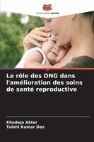 Khodeja Akter, Tulshi Kumar Das - rôle des ONG dans l'amélioration des soins de santé reproductive, Häftad