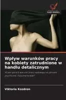 Viktoria Kozdron - Wplyw warunków pracy na kobiety zatrudnione w handlu detalicznym, Häftad. Tillgänglighet: Lägg i varukorg