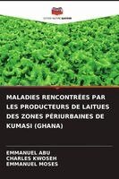 Emmanuel Abu, Charles Kwoseh, Emmanuel Moses - Maladies Rencontrées Par Les Producteurs de Laitues Des Zones Périurbaines de Kumasi (Ghana), Häftad