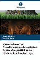 Aarti Thakkar, Meenu Saraf - Untersuchung von Pseudomonas als biologisches Bekämpfungsmittel gegen pilzliche Krankheitserreger, Häftad