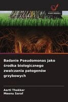 Aarti Thakkar, Meenu Saraf - Badanie Pseudomonas jako środka biologicznego zwalczania patogenów grzybowych, Häftad