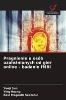 Yueji Sun, Ying Huang, Ravi Megnath Seetohul - Pragnienie u osób uzależnionych od gier online - badanie fMRI, Häftad
