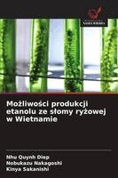 Nhu Quynh Diep, Nobukazu Nakagoshi, Kinya Sakanishi - Możliwości produkcji etanolu ze slomy ryżowej w Wietnamie, Häftad