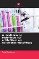 Amy Chapman - A incidência de resistência aos antibióticos em Aeromonas mesofílicas, Häftad. Tillgänglighet: Lägg i varukorg