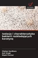 Chetan Sardhara, Anil Singh, Dipak Parmar - Izolacja i charakterystyka bakterii rozkladających keratynę, Häftad