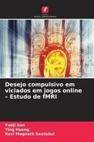 Yueji Sun, Ying Huang, Ravi Megnath Seetohul - Desejo compulsivo em viciados em jogos online - Estudo de fMRI, Häftad