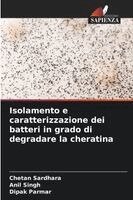 Chetan Sardhara, Anil Singh, Dipak Parmar - Isolamento e caratterizzazione dei batteri in grado di degradare la cheratina, Häftad