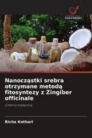 Richa Kothari - Nanocząstki srebra otrzymane metodą fitosyntezy z Zingiber officinale, Häftad