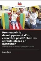 Arun Paul - Promouvoir le développement d'un caractère positif chez les enfants placés en institution, Häftad