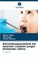 Nikita Yadav, Anil Gupta, Vishal Sharma - Behandlungsprotokoll bei lateraler Luxation junger bleibender Zähne, Häftad