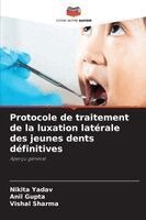 Nikita Yadav, Anil Gupta, Vishal Sharma - Protocole de traitement de la luxation latérale des jeunes dents définitives, Häftad