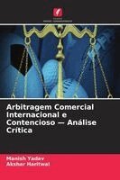 Manish Yadav, Akshar Haritwal - Arbitragem Comercial Internacional e Contencioso - Análise Crítica, Häftad