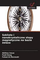 Akihisa Inoue, Fanli Kong, Fahad Al-Marzouki - Szkliste i nanokrystaliczne stopy magnetyczne na bazie żelaza, Häftad