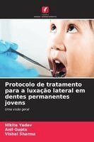 Nikita Yadav, Anil Gupta, Vishal Sharma - Protocolo de tratamento para a luxação lateral em dentes permanentes jovens, Häftad