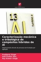 Pushpraj Singh, Anil Kumar Das, Raj Kumar Singh - Caracterização mecânica e tribológica de compósitos híbridos de Al, Häftad