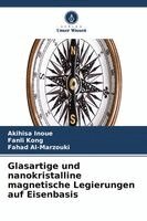 Akihisa Inoue, Fanli Kong, Fahad Al-Marzouki - Glasartige und nanokristalline magnetische Legierungen auf Eisenbasis, Häftad