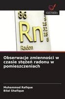 Muhammad Rafique, Bilal Shafique - Obserwacje zmienności w czasie stężeń radonu w pomieszczeniach, Häftad