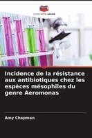 Amy Chapman - Incidence de la résistance aux antibiotiques chez les espèces mésophiles du genre Aeromonas, Häftad. Tillgänglighet: Lägg i varukorg