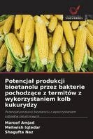Maroof Amjad, Mehwish Iqtedar, Shagufta Naz - Potencjal produkcji bioetanolu przez bakterie pochodzące z termitów z wykorzystaniem kolb kukurydzy, Häftad