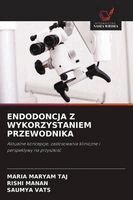 Maria Maryam Taj, Rishi Manan, Saumya Vats - Endodoncja Z Wykorzystaniem Przewodnika, Häftad
