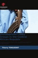 Thierry Tenguedet - Unauthorized Lobby Groups in the Central African Republic, Häftad. Tillgänglighet: Lägg i varukorg