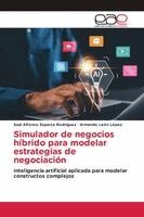 Saúl Alfonso Esparza Rodríguez, Armando León López - Simulador de negocios híbrido para modelar estrategias de negociación, Häftad