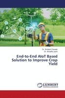 Shrikant Chavate, Shradha Joshi - End-to-End AIoT Based Solution to Improve Crop Yield, Häftad