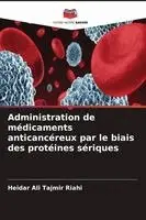Heidar Ali Tajmir Riahi - Administration de médicaments anticancéreux par le biais des protéines sériques, Häftad. Tillgänglighet: Lägg i varukorg