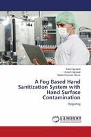 Rahul Agrawal, Urvashi Agrawal, Nekita Chavhan Morris - Fog Based Hand Sanitization System with Hand Surface Contamination, Häftad