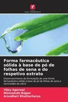 Vijay Agarwal, Meenakshi Bajpai, Arundhati Bhattacharya - Forma farmacêutica sólida à base de pó de folhas de sena e do respetivo extrato, Häftad