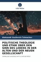 Aleksandr Vasilevich Tolmachev - Politische Theologie Und Ethik Über Den Sinn Des Lebens in Der Alten Und Der Neuen Gesellschaft, Häftad