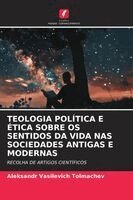 Aleksandr Vasilevich Tolmachev - Teologia Política E Ética Sobre OS Sentidos Da Vida NAS Sociedades Antigas E Modernas, Häftad