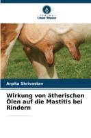 Arpita Shrivastav - Wirkung von ätherischen Ölen auf die Mastitis bei Rindern, Häftad
