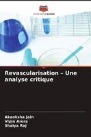 Akanksha Jain, Vipin Arora, Shalya Raj - Revascularisation - Une analyse critique, Häftad