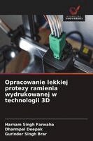 Harnam Singh Farwaha, Dharmpal Deepak, Gurinder Singh Brar - Opracowanie lekkiej protezy ramienia wydrukowanej w technologii 3D, Häftad