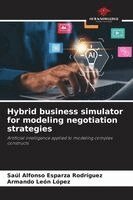 Saúl Alfonso Esparza Rodríguez, Armando León López - Hybrid business simulator for modeling negotiation strategies, Häftad