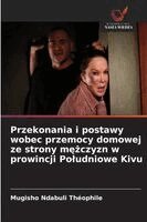 Mugisho Ndabuli Théophile - Przekonania i postawy wobec przemocy domowej ze strony m¿¿czyzn w prowincji Po¿udniowe Kivu, Häftad