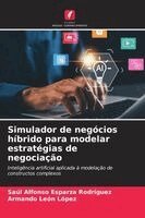Saúl Alfonso Esparza Rodríguez, Armando León López - Simulador de negócios híbrido para modelar estratégias de negociação, Häftad