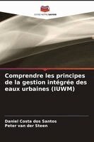 Daniel Costa Dos Santos, Peter Van Der Steen - Comprendre les principes de la gestion intégrée des eaux urbaines (IUWM), Häftad