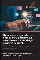 Saúl Alfonso Esparza Rodríguez, Armando León López - Hybrydowy symulator biznesowy slużący do modelowania strategii negocjacyjnych, Häftad