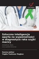 Seema Jakhar, Yogita Yashveer Raghav - Sztuczna inteligencja oparta na wyjaśnialności w diagnostyce raka szyjki macicy, Häftad. Tillgänglighet: Lägg i varukorg
