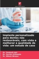 Santosh Jaju, Sachin Untawale, Nilesh Nirwan - Implante personalizado para dentes não restauráveis, com vista a melhorar a qualidade de vida, Häftad