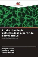 Pooja Pandey, Saurabh Dave, Hardik Pathak - Production de β-galactosidase à partir de Lactobacillus, Häftad