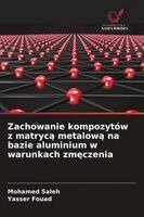 Mohamed Saleh, Yasser Fouad - Zachowanie kompozytów z matrycą metalową na bazie aluminium w warunkach zmęczenia, Häftad