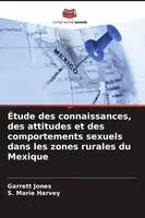 Garrett Jones, S Marie Harvey - Étude des connaissances, des attitudes et des comportements sexuels dans les zones rurales du Mexique, Häftad. Tillgänglighet: Lägg i varukorg